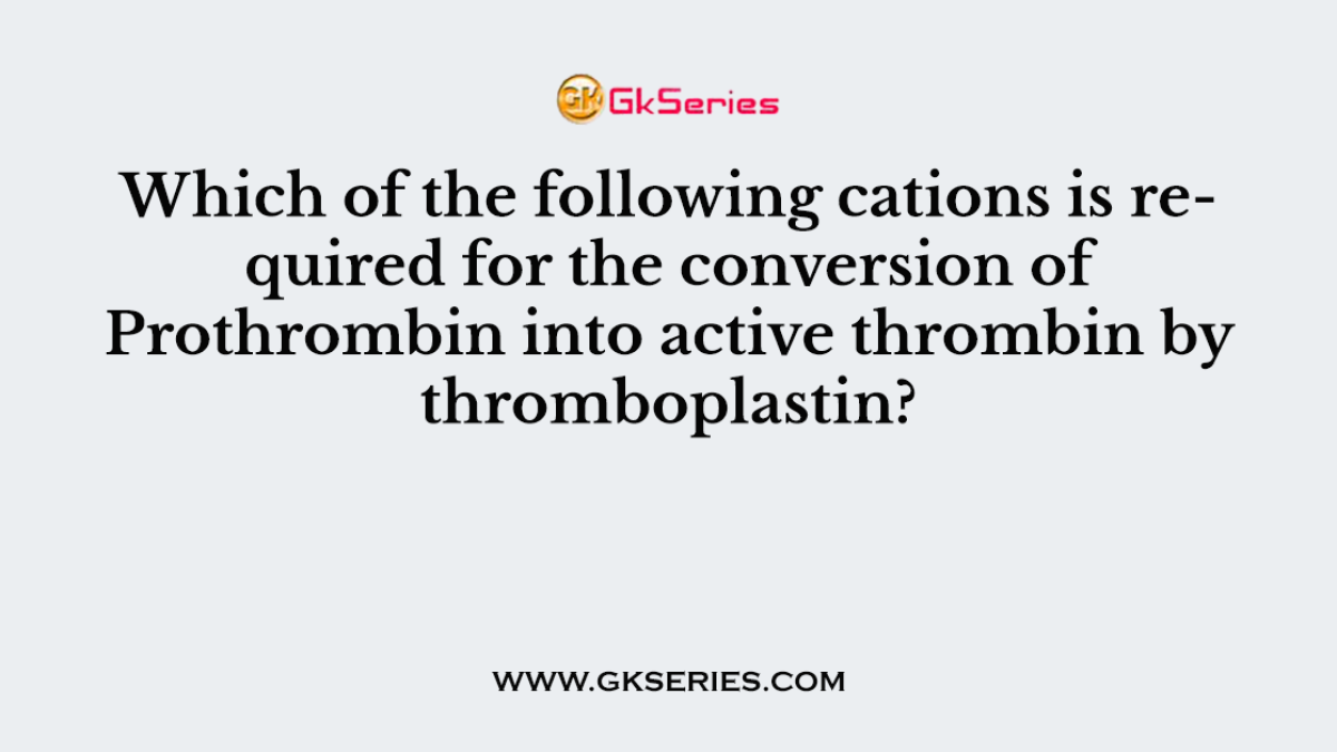 Which of the following cations is required for the conversion of Prothrombin into active thrombin by thromboplastin?