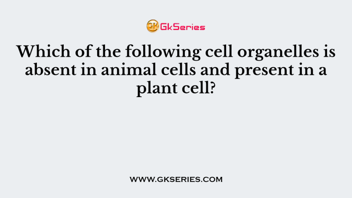 Which of the following cell organelles is absent in animal cells and present in a plant cell?