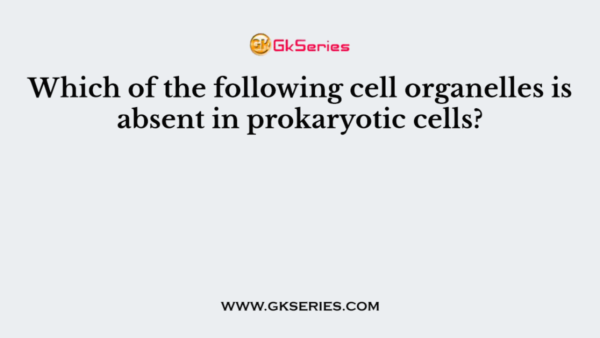 Which of the following cell organelles is absent in prokaryotic cells?