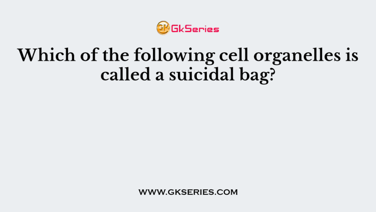 Which of the following cell organelles is called a suicidal bag?
