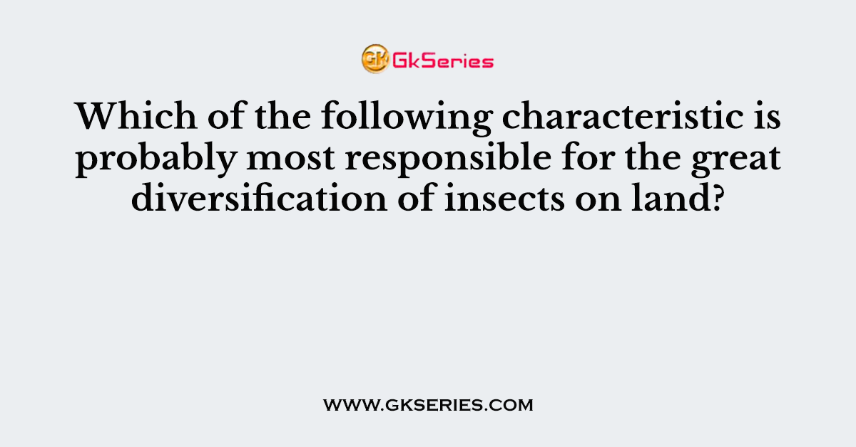 Which of the following characteristic is probably most responsible for the great diversification of insects on land?