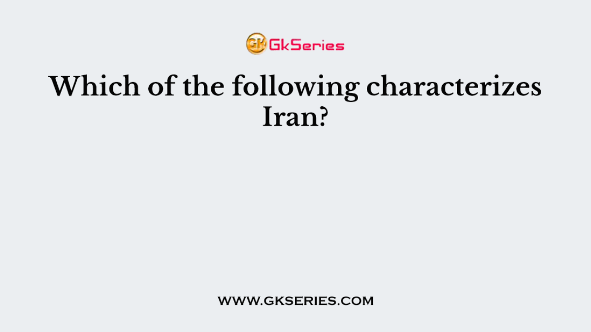 Which of the following characterizes Iran?