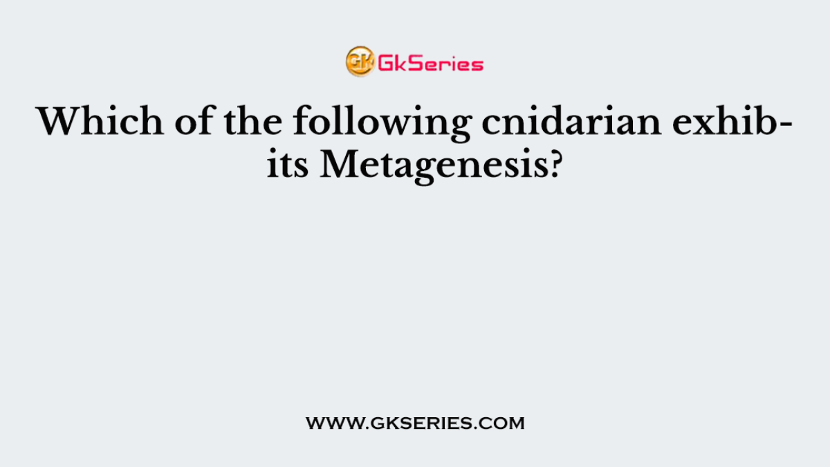 Which of the following cnidarian exhibits Metagenesis?