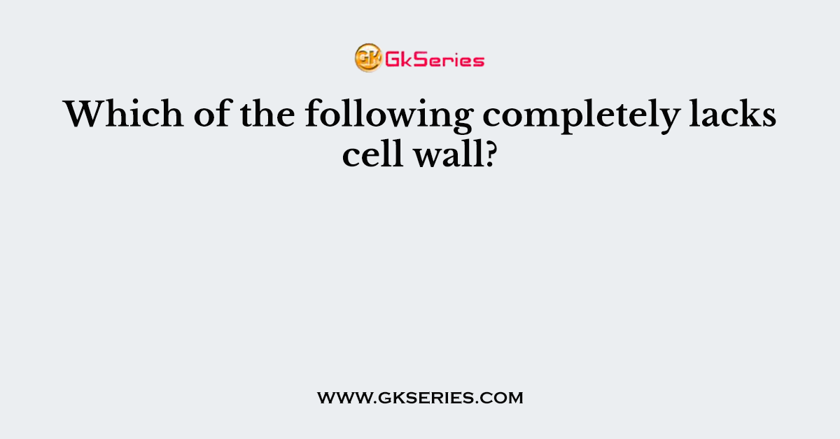 Which of the following completely lacks cell wall?
