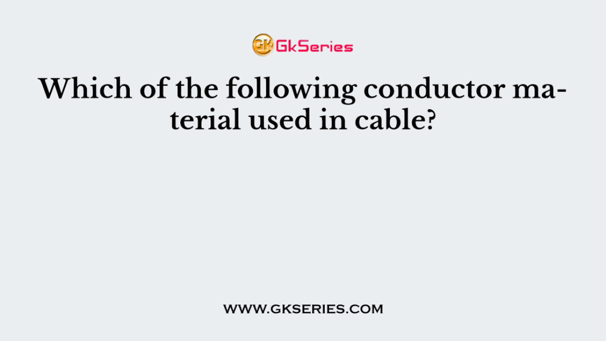 Which of the following conductor material used in cable?