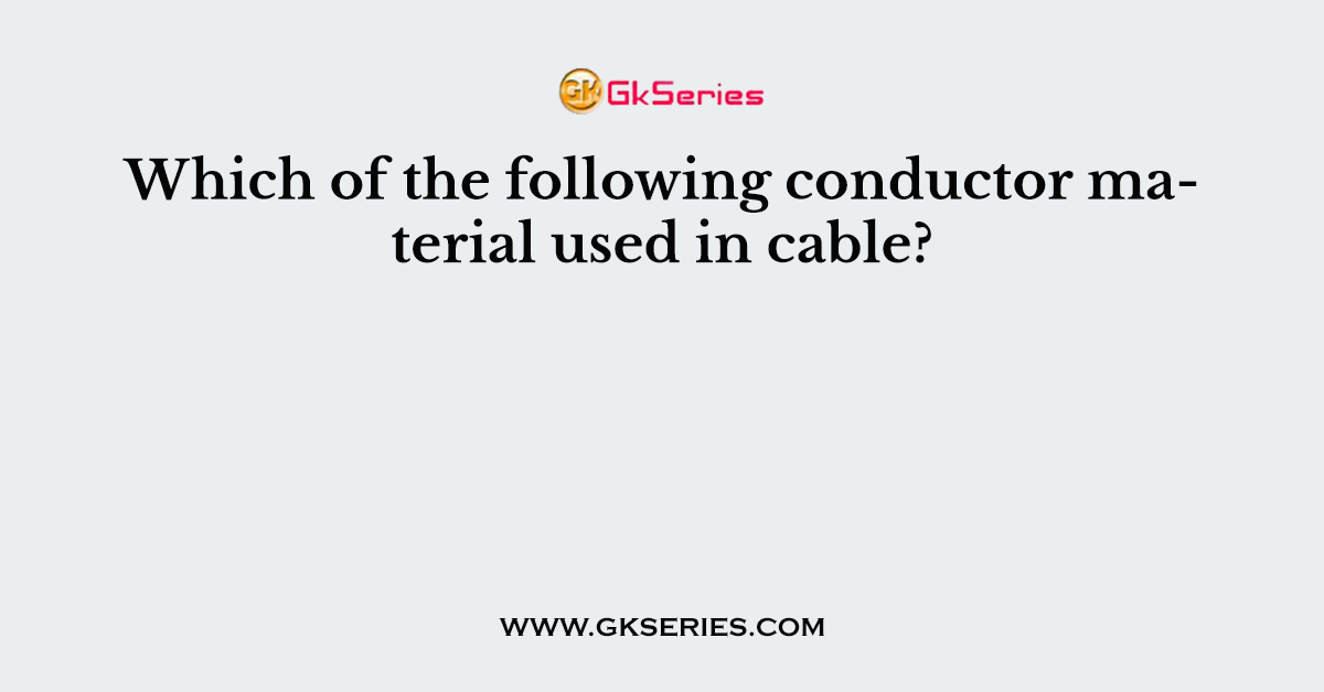 Which of the following conductor material used in cable?