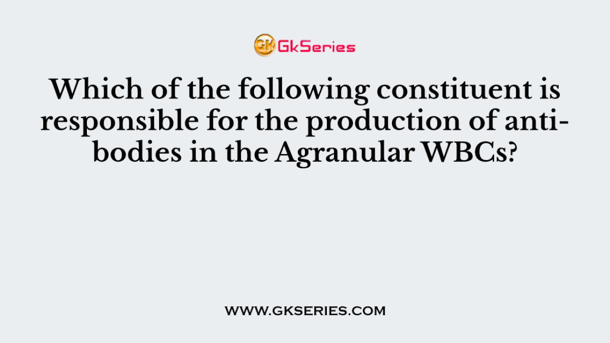 Which of the following constituent is responsible for the production of antibodies in the Agranular WBCs?