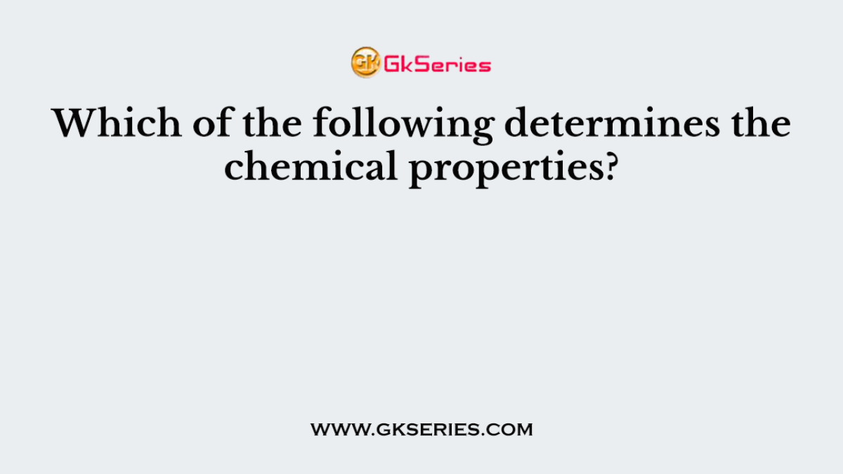 Which of the following determines the chemical properties?