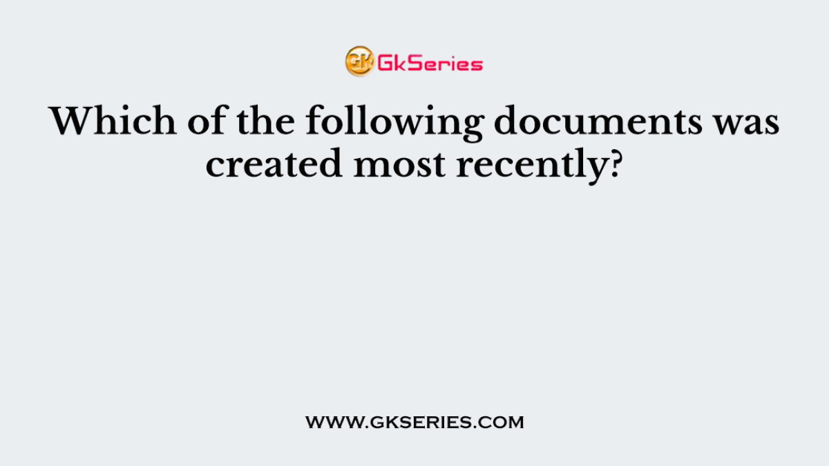 Which of the following documents was created most recently?