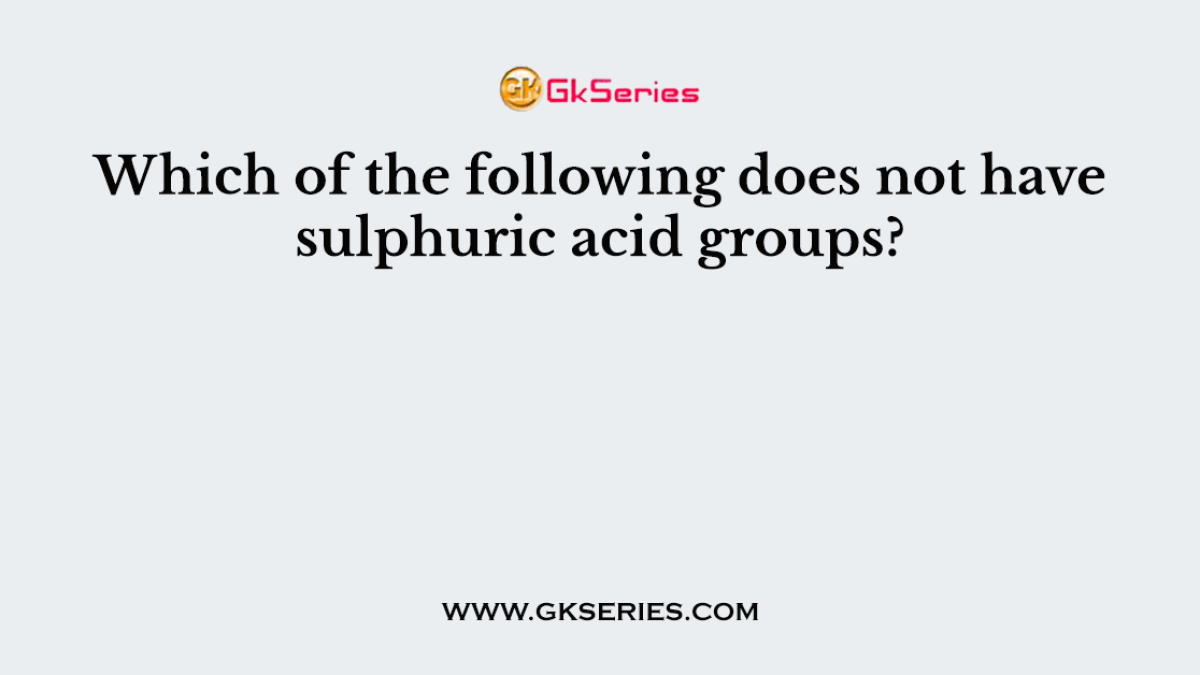 Which of the following does not have sulphuric acid groups?