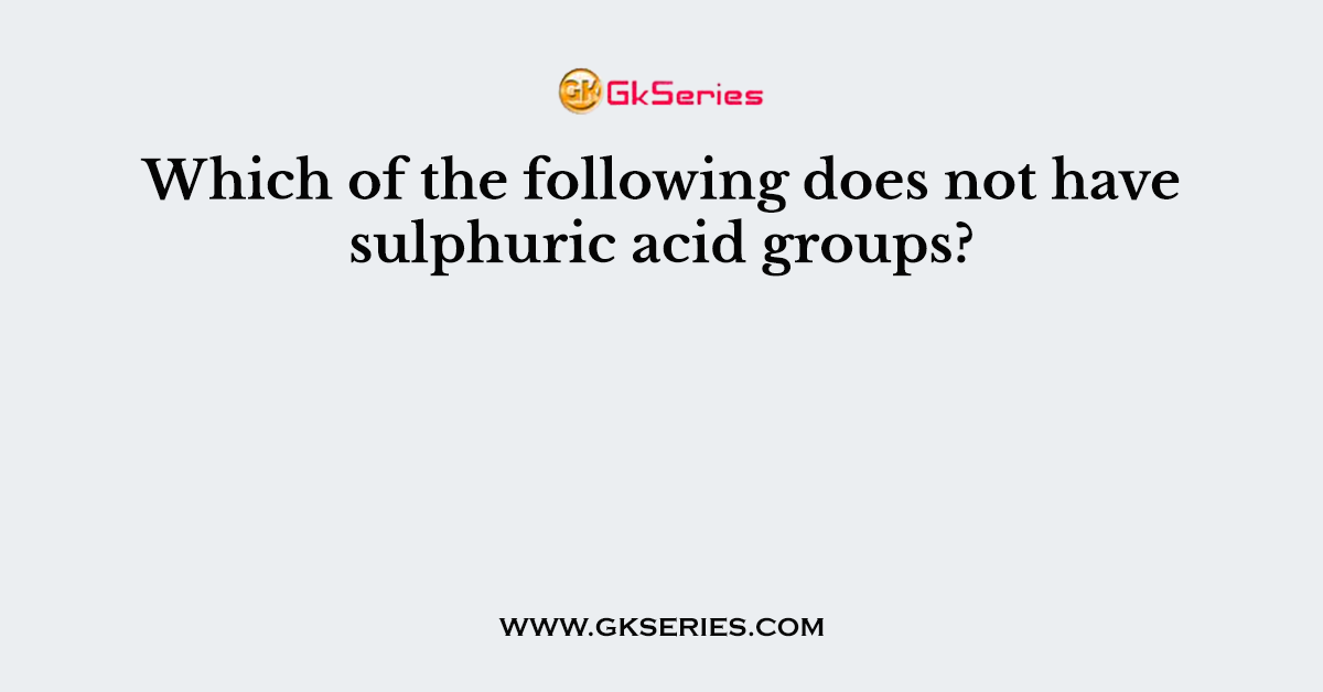 Which of the following does not have sulphuric acid groups?