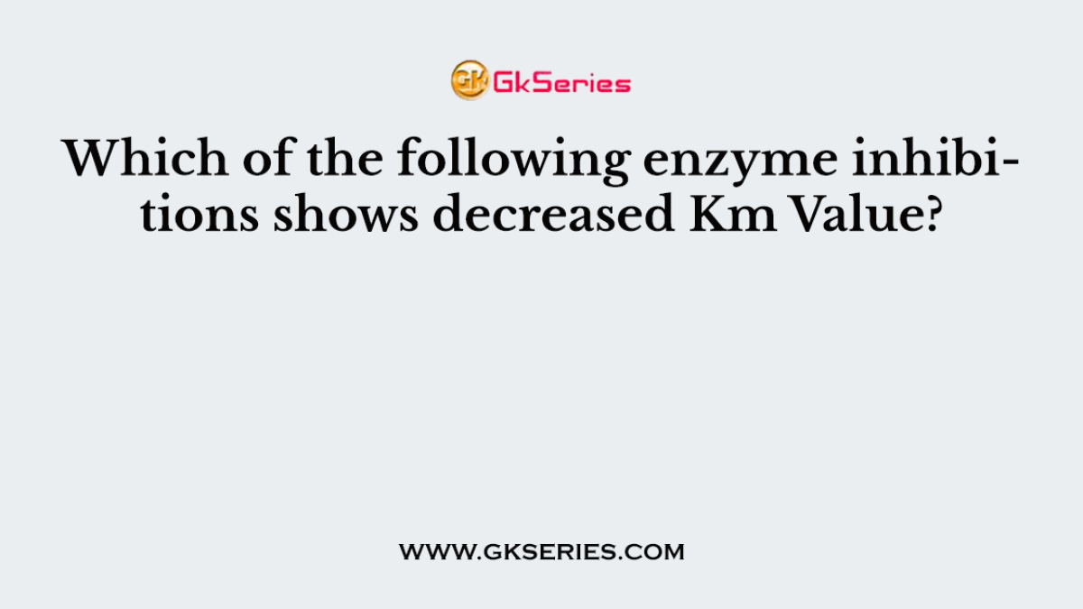 Which of the following enzyme inhibitions shows decreased Km Value?