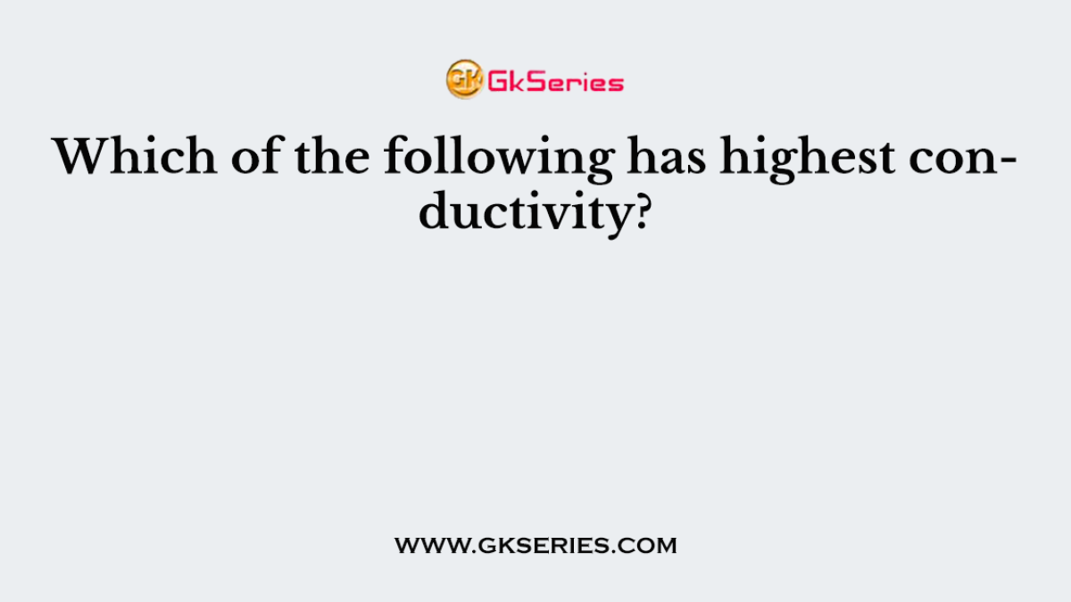 Which of the following has highest conductivity?
