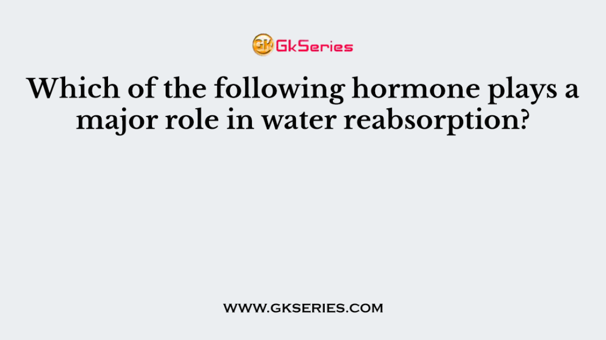Which of the following hormone plays a major role in water reabsorption?