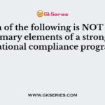 Which of the following is NOT one of the primary elements of a strong organizational compliance program?