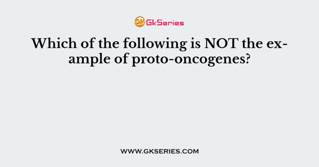 Which of the following is NOT the example of proto-oncogenes?