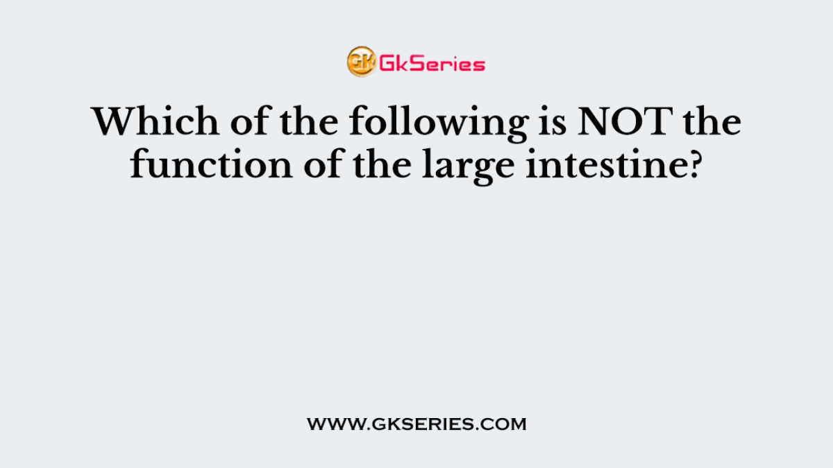 Which of the following is NOT the function of the large intestine?