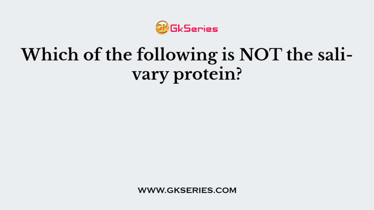 Which of the following is NOT the salivary protein?