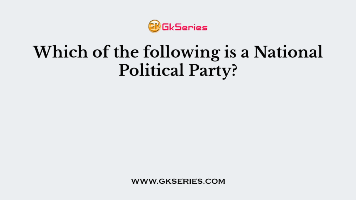 Which of the following is a National Political Party?
