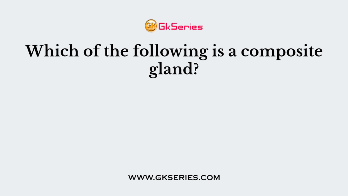 Which of the following is a composite gland?
