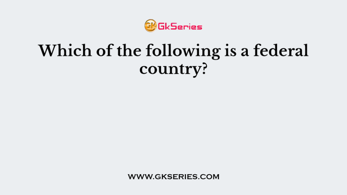 Which of the following is a federal country?
