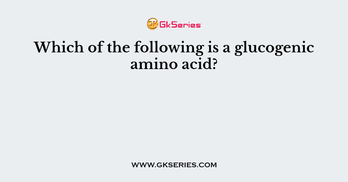 Which of the following is a glucogenic amino acid?