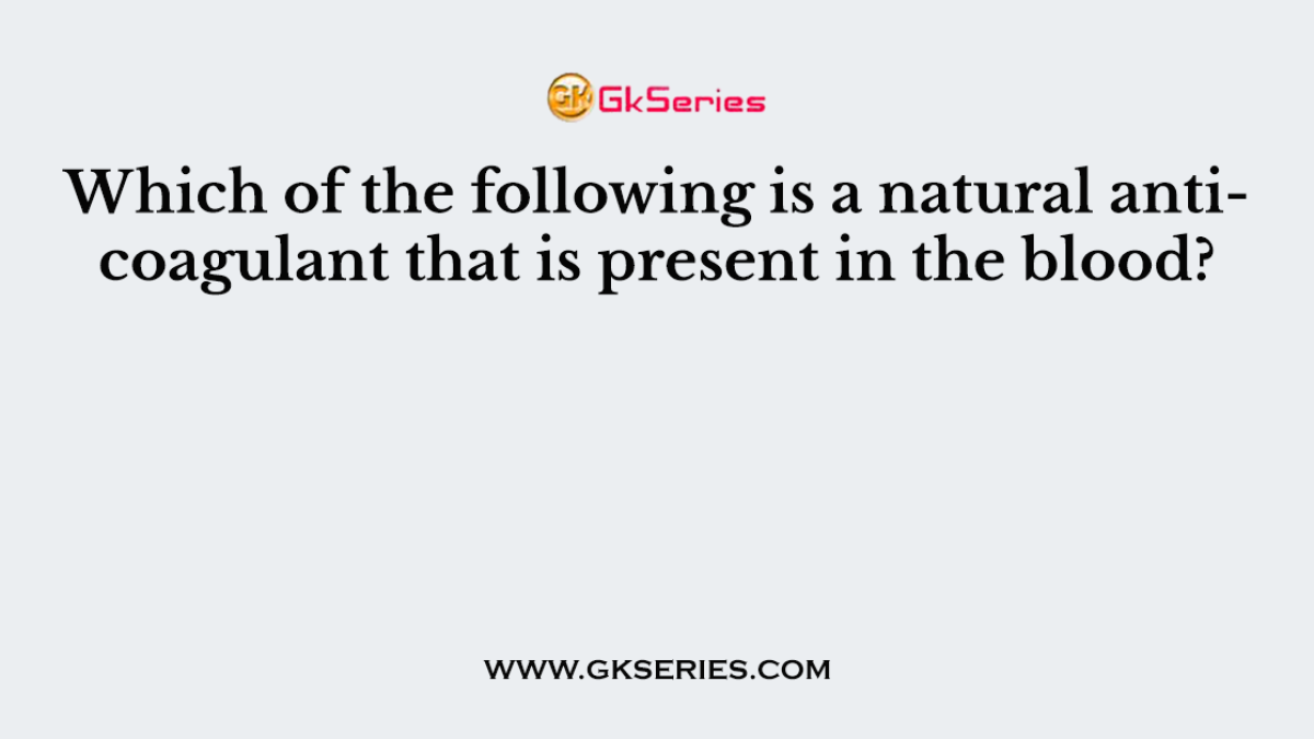 Which of the following is a natural anticoagulant that is present in the blood?