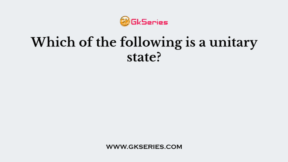 Which of the following is a unitary state?