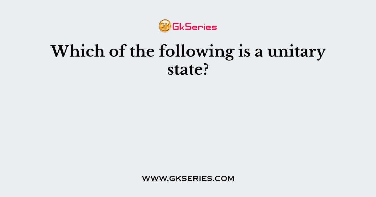 Which of the following is a unitary state?
