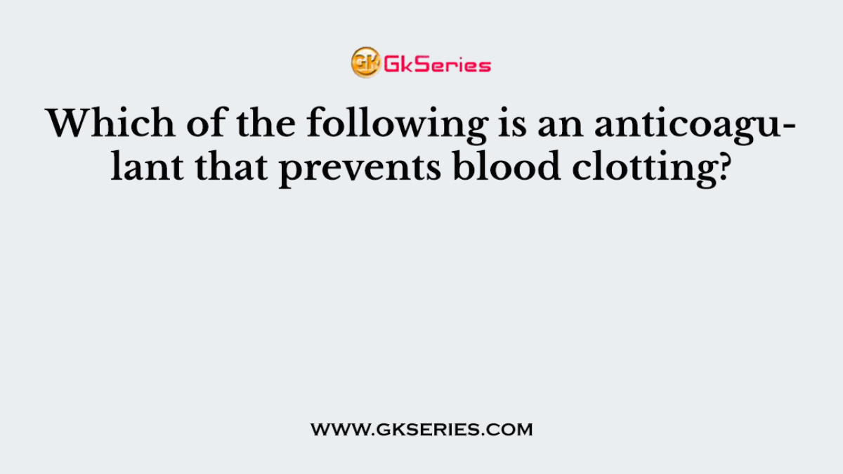 Which of the following is an anticoagulant that prevents blood clotting?