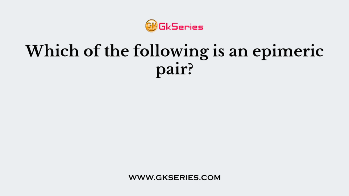 Which of the following is an epimeric pair?