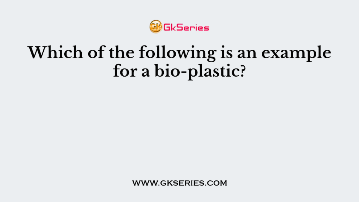 Which of the following is an example for a bio-plastic?