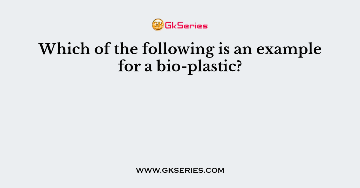 Which of the following is an example for a bio-plastic?