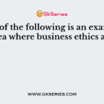 Which of the following is an example of an area where business ethics apply?
