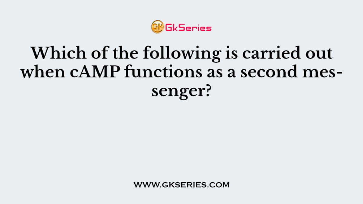 Which of the following is carried out when cAMP functions as a second messenger?