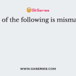 Which of the following is mismatched?