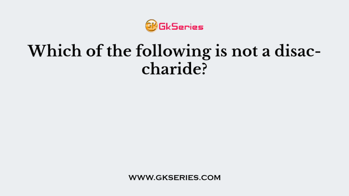 Which of the following is not a disaccharide?
