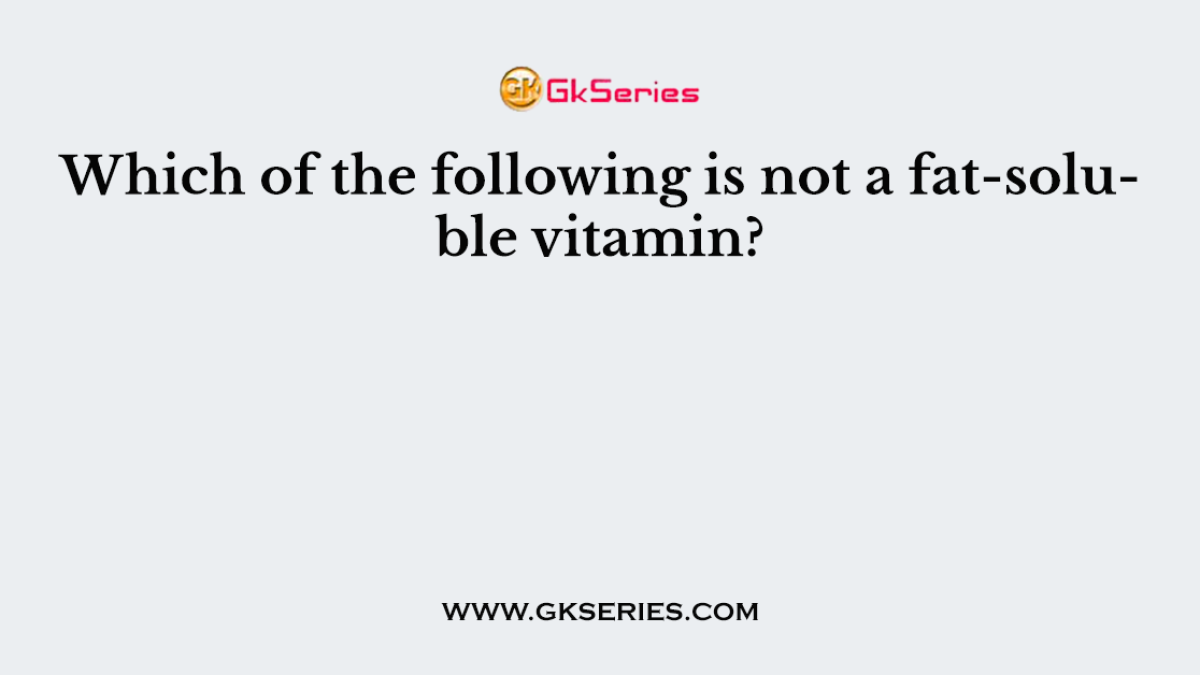 Which of the following is not a fat-soluble vitamin?