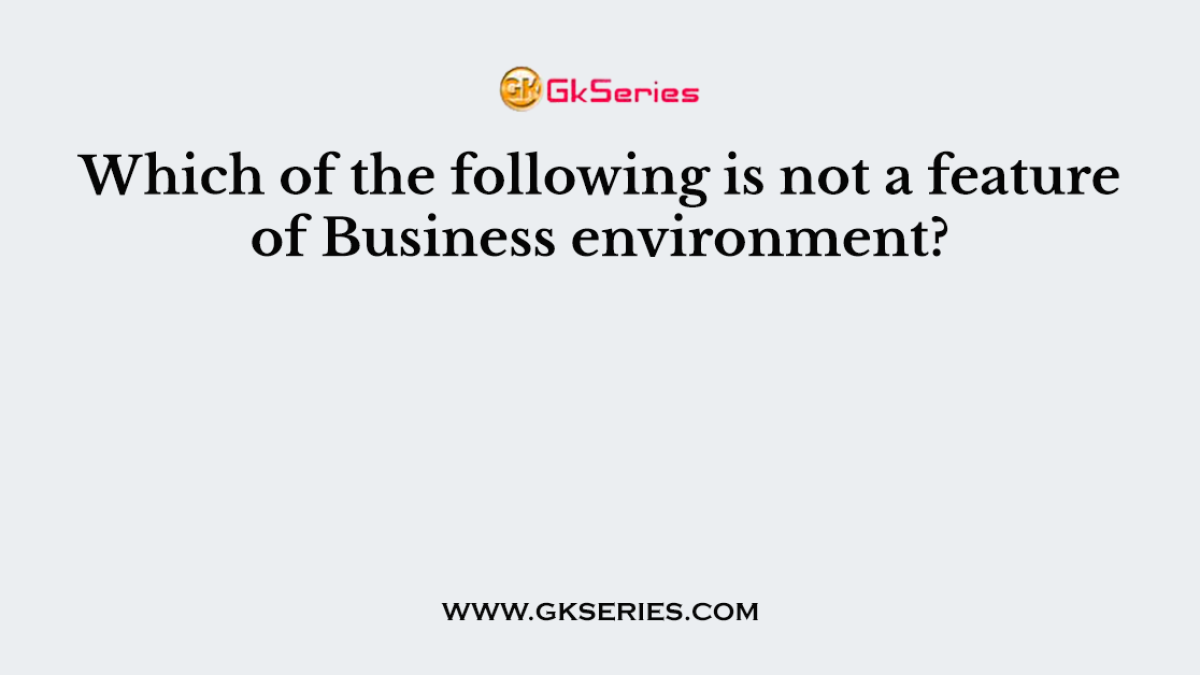 Which of the following is not a feature of Business environment