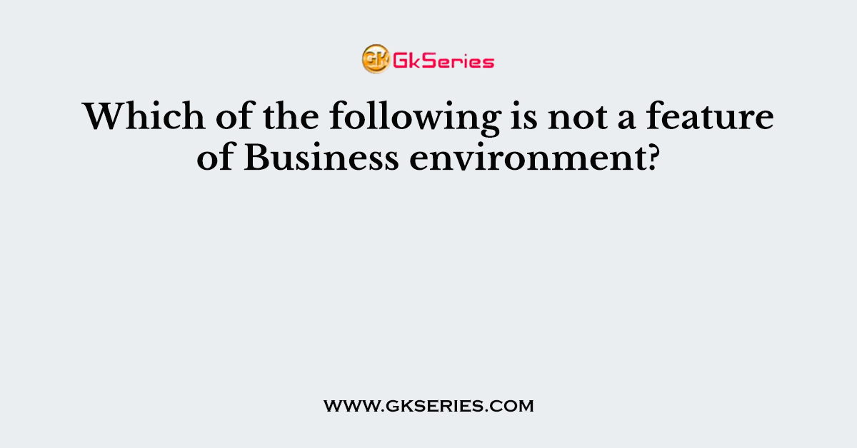 Which of the following is not a feature of Business environment