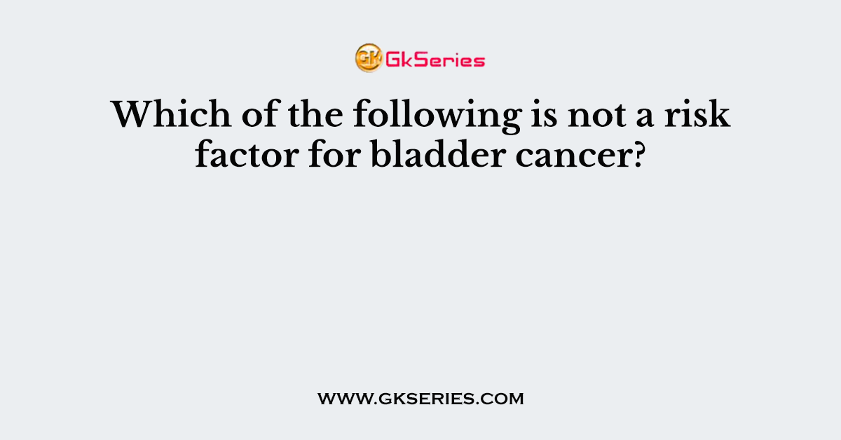 Which of the following is not a risk factor for bladder cancer?