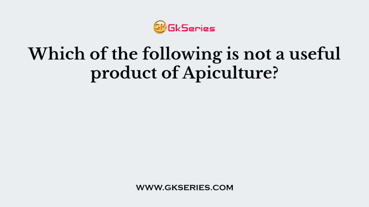 Which of the following is not a useful product of Apiculture?