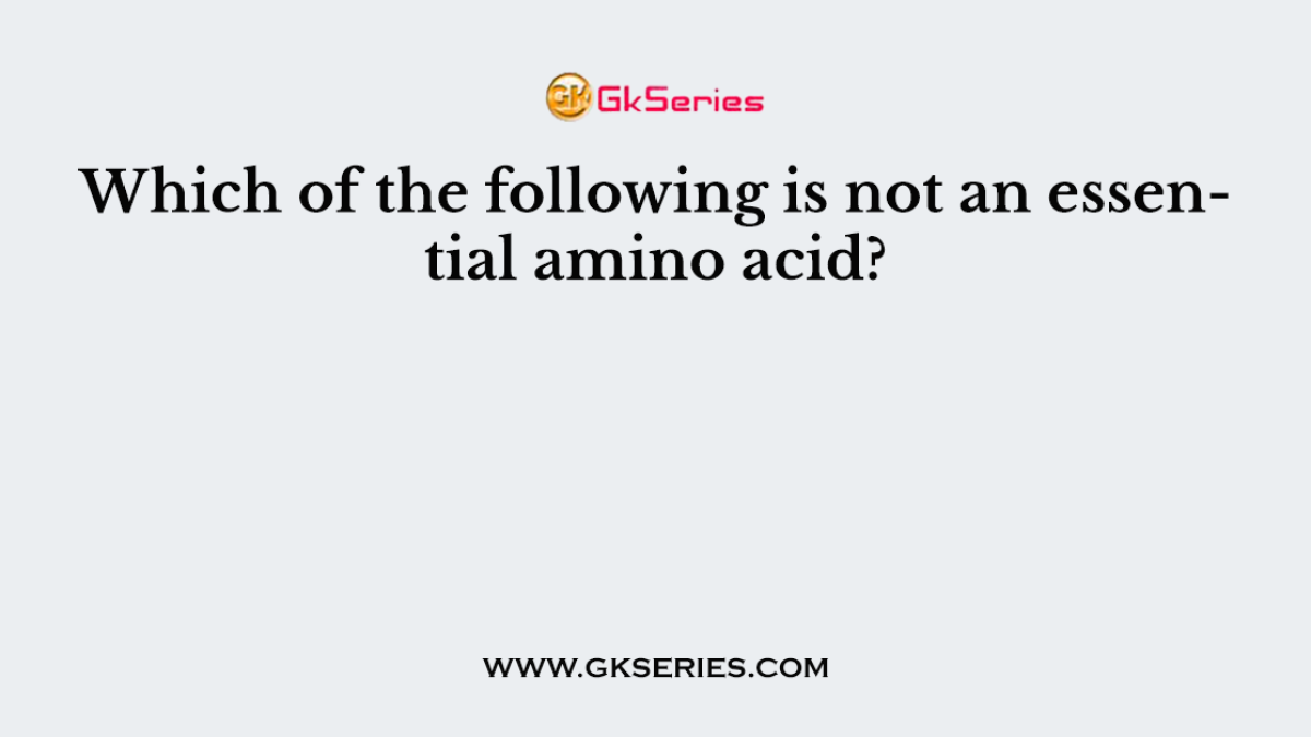 Which of the following is not an essential amino acid?