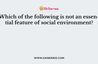 Which of the following is not an essential feature of social environment?