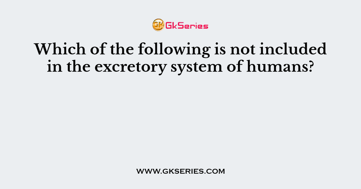 Which of the following is not included in the excretory system of humans?
