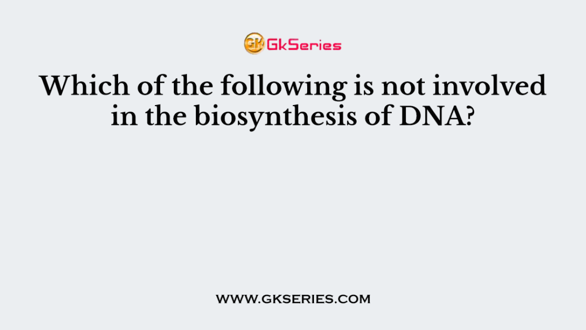 Which of the following is not involved in the biosynthesis of DNA?