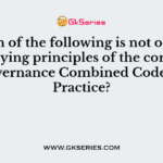 Which of the following is not one the underlying principles of the corporate governance Combined Code of Practice?