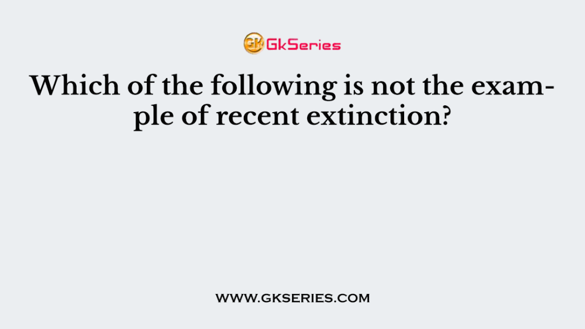 Which of the following is not the example of recent extinction?