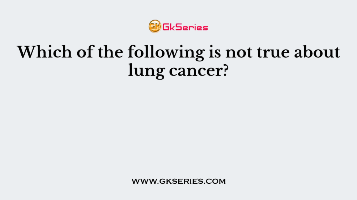 Which of the following is not true about lung cancer?