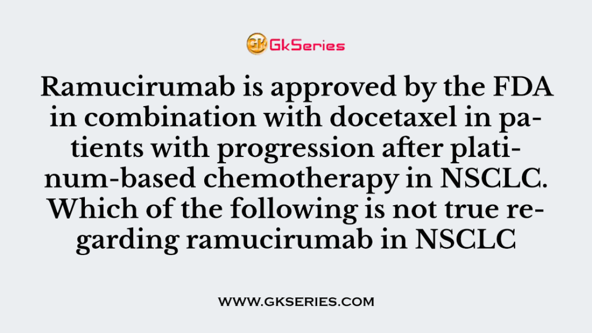 Ramucirumab is approved by the FDA in combination with docetaxel in patients with progression after platinum-based chemotherapy in NSCLC. Which of the following is not true regarding ramucirumab in NSCLC